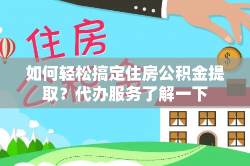 都兰如何轻松搞定住房公积金提取？代办服务了解一下
