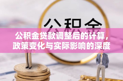 都兰公积金贷款调整后的计算，政策变化与实际影响的深度解析