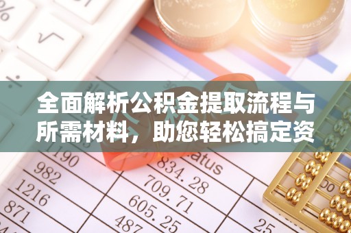 都兰全面解析公积金提取流程与所需材料，助您轻松搞定资金提取