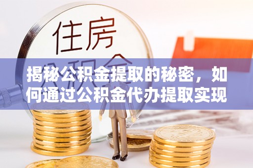 都兰揭秘公积金提取的秘密，如何通过公积金代办提取实现财务自由