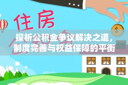都兰探析公积金争议解决之道，制度完善与权益保障的平衡点