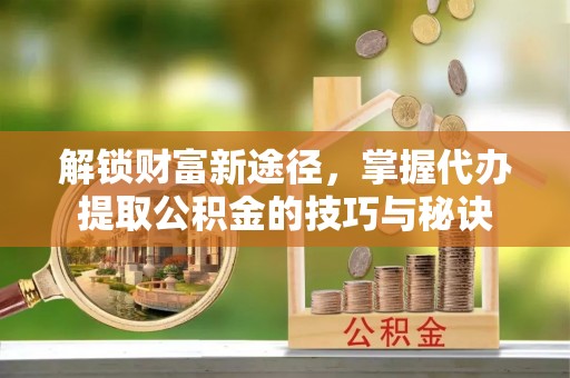 都兰解锁财富新途径，掌握代办提取公积金的技巧与秘诀