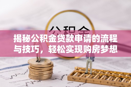 都兰揭秘公积金贷款申请的流程与技巧，轻松实现购房梦想