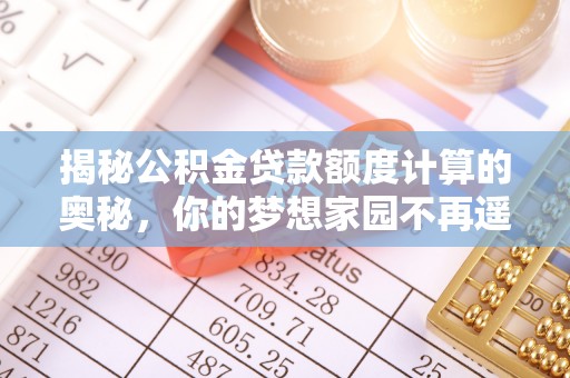 都兰揭秘公积金贷款额度计算的奥秘，你的梦想家园不再遥不可及