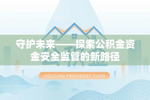 都兰守护未来——探索公积金资金安全监管的新路径