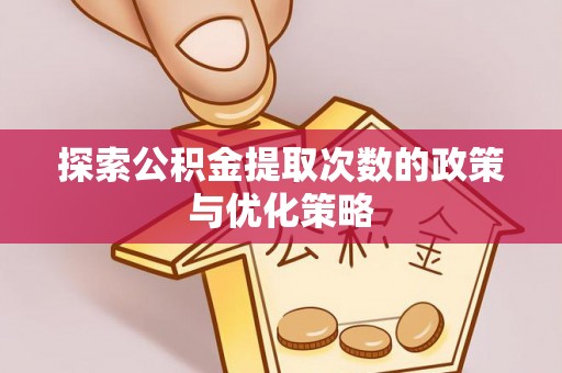 都兰探索公积金提取次数的政策与优化策略