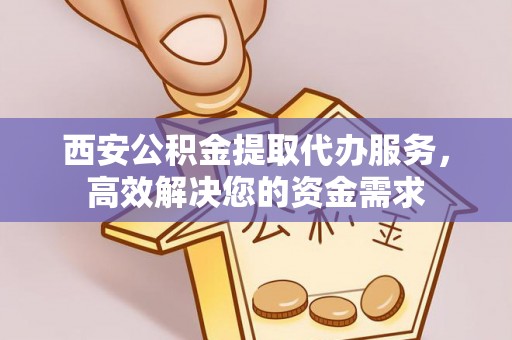 都兰西安公积金提取代办服务，高效解决您的资金需求
