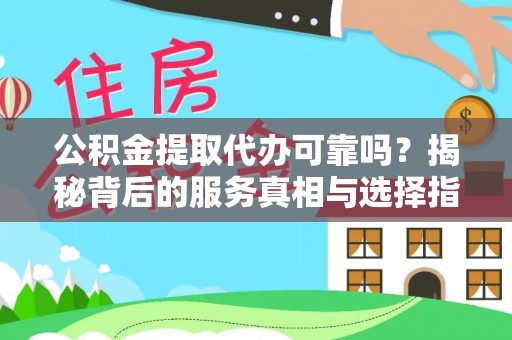 都兰公积金提取代办可靠吗？揭秘背后的服务真相与选择指南