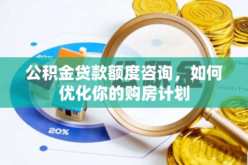 都兰公积金贷款额度咨询，如何优化你的购房计划