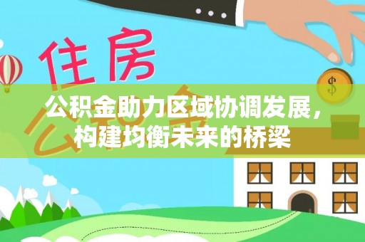 都兰公积金助力区域协调发展，构建均衡未来的桥梁