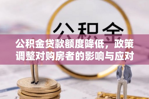 都兰公积金贷款额度降低，政策调整对购房者的影响与应对策略