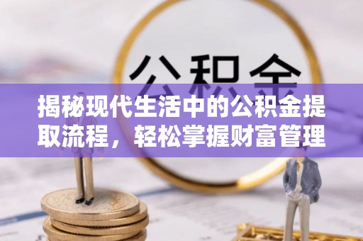 都兰揭秘现代生活中的公积金提取流程，轻松掌握财富管理新技能