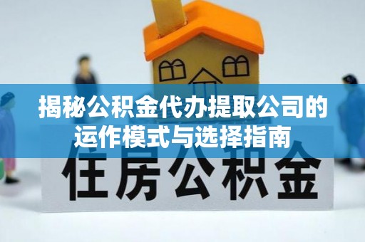 都兰揭秘公积金代办提取公司的运作模式与选择指南
