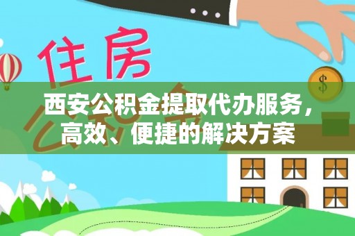 都兰西安公积金提取代办服务，高效、便捷的解决方案