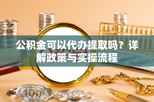 都兰公积金可以代办提取吗？详解政策与实操流程