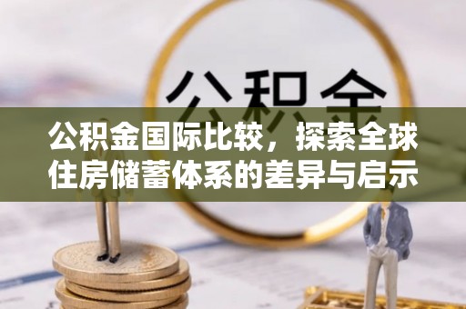都兰公积金国际比较，探索全球住房储蓄体系的差异与启示