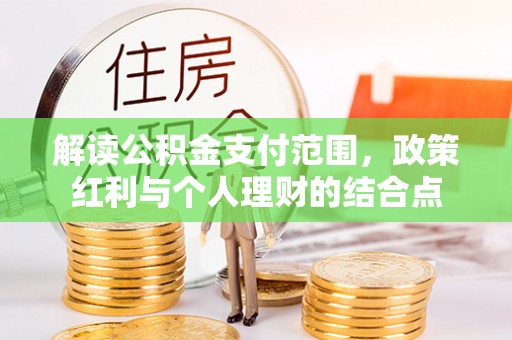 都兰解读公积金支付范围，政策红利与个人理财的结合点