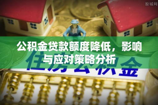 都兰公积金贷款额度降低，影响与应对策略分析