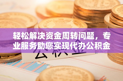 都兰轻松解决资金周转问题，专业服务助您实现代办公积金提取