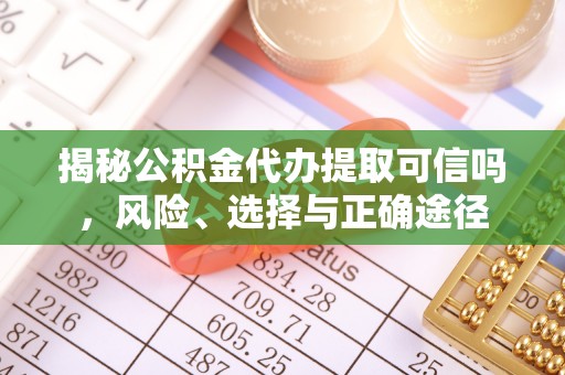都兰揭秘公积金代办提取可信吗，风险、选择与正确途径
