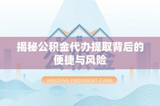 都兰揭秘公积金代办提取背后的便捷与风险