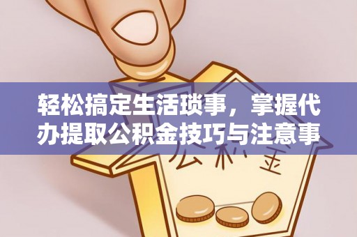 都兰轻松搞定生活琐事，掌握代办提取公积金技巧与注意事项