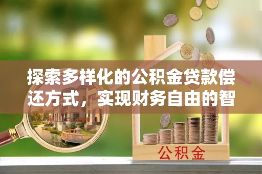 都兰探索多样化的公积金贷款偿还方式，实现财务自由的智慧选择