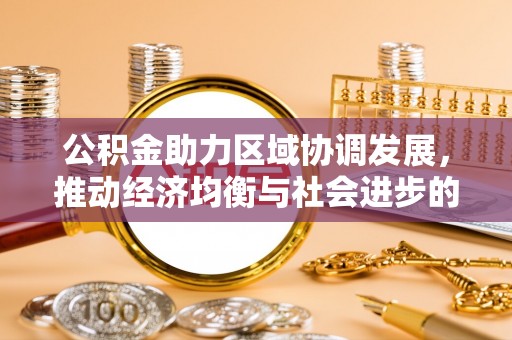 都兰公积金助力区域协调发展，推动经济均衡与社会进步的桥梁