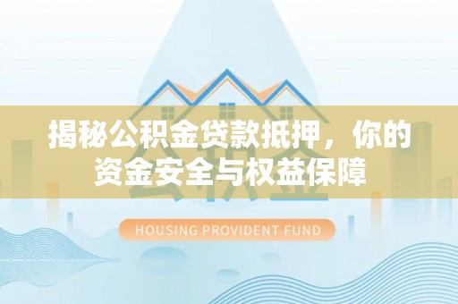 都兰揭秘公积金贷款抵押，你的资金安全与权益保障
