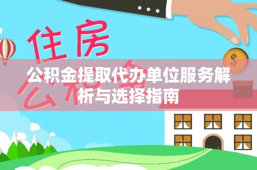 都兰公积金提取代办单位服务解析与选择指南