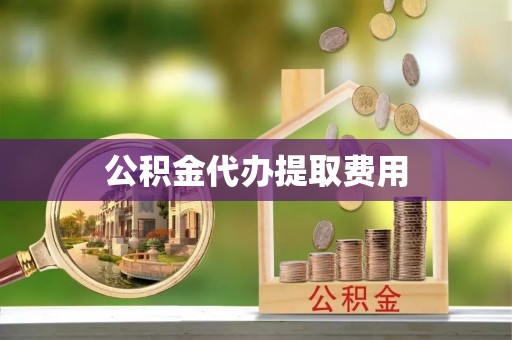 都兰公积金代办提取费用