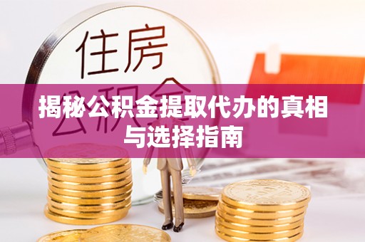 都兰揭秘公积金提取代办的真相与选择指南
