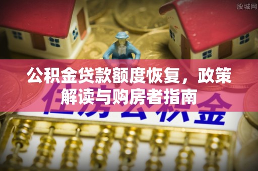 都兰公积金贷款额度恢复，政策解读与购房者指南