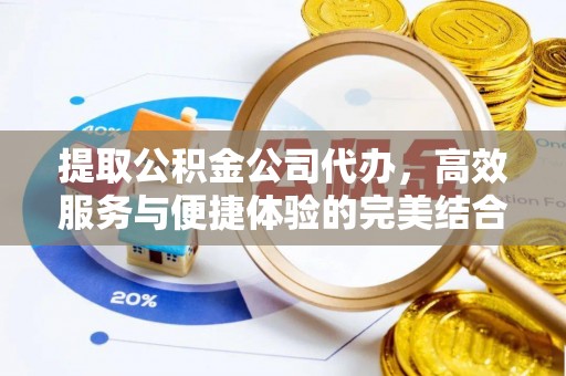 都兰提取公积金公司代办，高效服务与便捷体验的完美结合