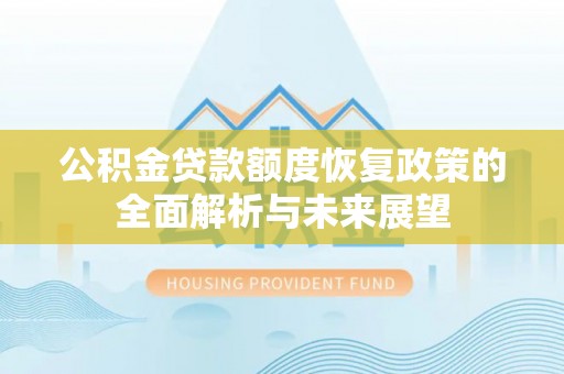 都兰公积金贷款额度恢复政策的全面解析与未来展望