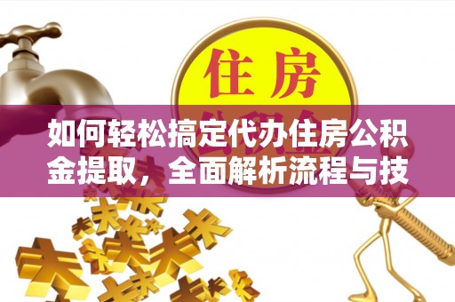 都兰如何轻松搞定代办住房公积金提取，全面解析流程与技巧