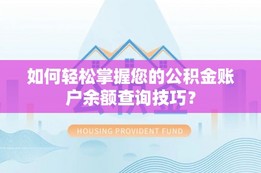 都兰如何轻松掌握您的公积金账户余额查询技巧？
