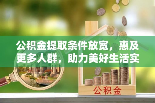 都兰公积金提取条件放宽，惠及更多人群，助力美好生活实现