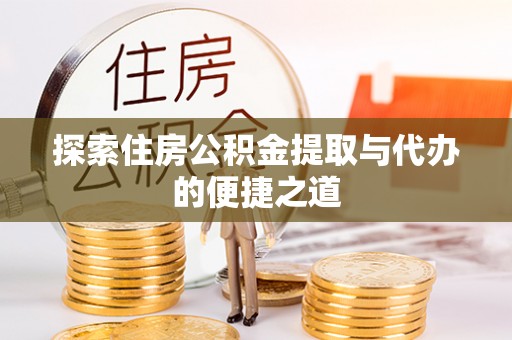 都兰探索住房公积金提取与代办的便捷之道