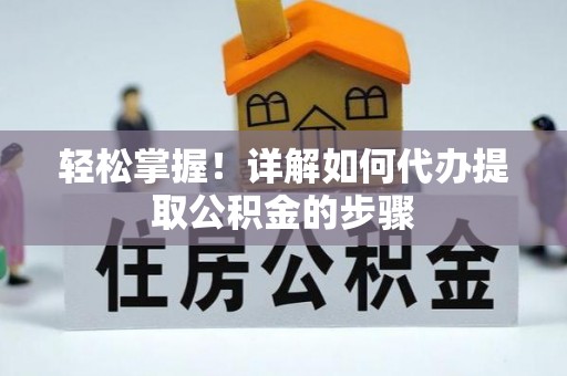 都兰轻松掌握！详解如何代办提取公积金的步骤