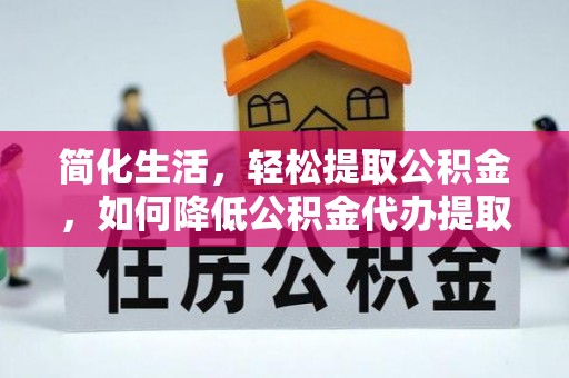 都兰简化生活，轻松提取公积金，如何降低公积金代办提取的费用？