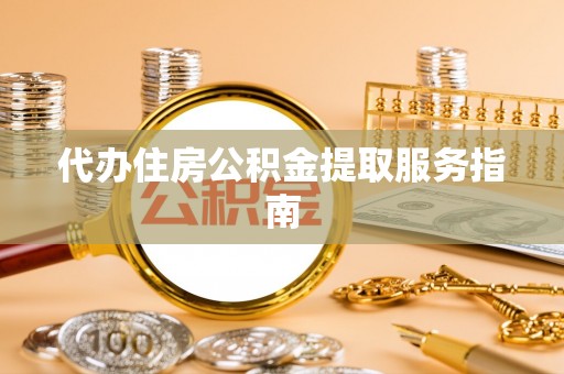 都兰代办住房公积金提取服务指南