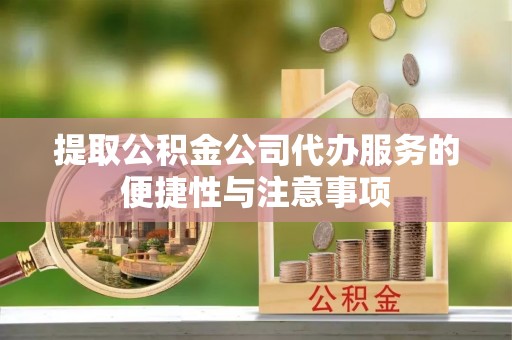 都兰提取公积金公司代办服务的便捷性与注意事项