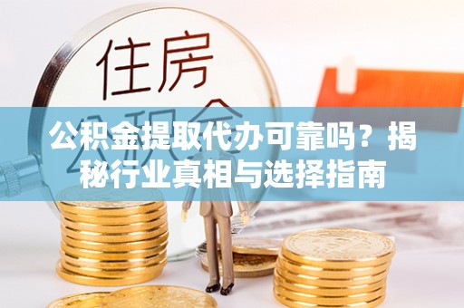 都兰公积金提取代办可靠吗？揭秘行业真相与选择指南