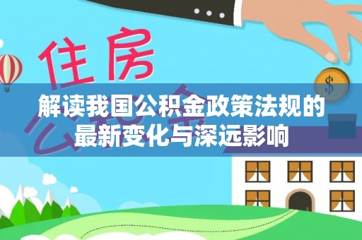 都兰解读我国公积金政策法规的最新变化与深远影响