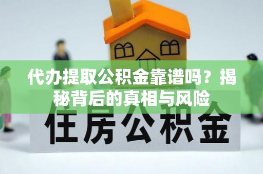都兰代办提取公积金靠谱吗？揭秘背后的真相与风险