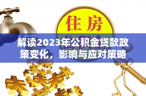 都兰解读2023年公积金贷款政策变化，影响与应对策略