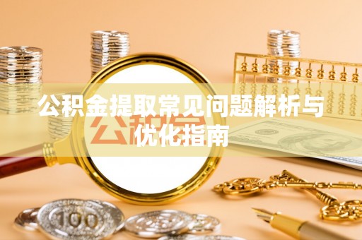 都兰公积金提取常见问题解析与优化指南