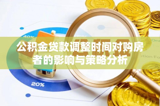 都兰公积金贷款调整时间对购房者的影响与策略分析