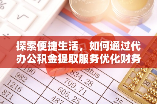 都兰探索便捷生活，如何通过代办公积金提取服务优化财务管理